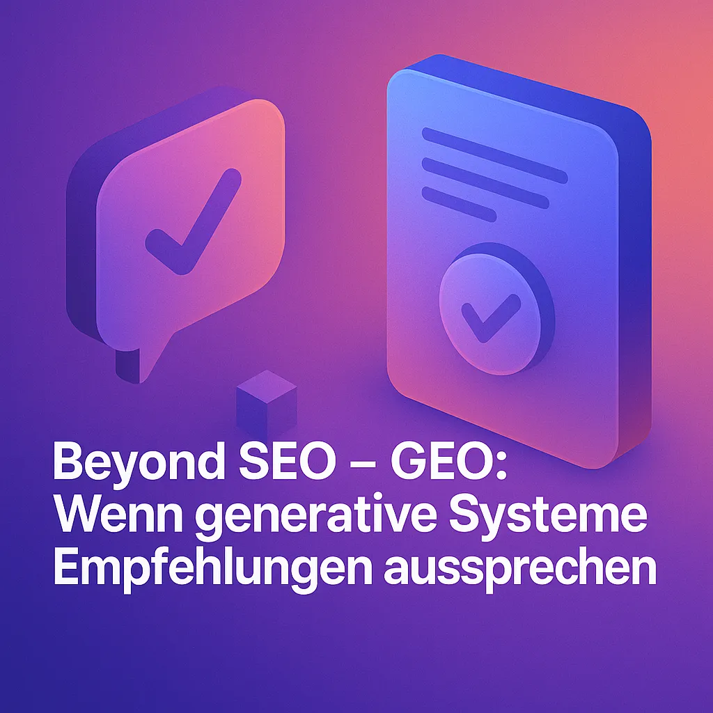 Beyond SEO – GEO: Wenn generative Systeme Empfehlungen aussprechen
