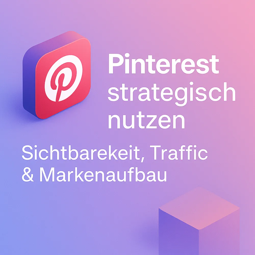 Pinterest strategisch nutzen: Sichtbarkeit, Traffic und Markenaufbau im Plattform-Mix